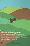 Nursery Management - With Information on Lay Out, Soils, Shelters and Other Aspects of the Plant Nursery