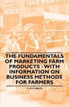 The Fundamentals of Marketing Farm Products - With Information on Business Methods for Farmers