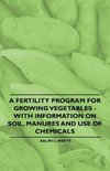 A Fertility Program for Growing Vegetables - With Information on Soil, Manures and Use of Chemicals