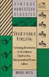 Vegetable Forcing - Containing Information on Greenhouse Construction, Management and Frame Culture