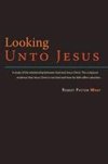 Looking Unto Jesus - A Study of the Relationship Between God and The Lord Jesus Christ