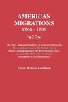 American Migrations, 1765-1799. The lives, times and families of colonial Americans who remained loyal to the British Crown before, during and after the Revolutionary War, as related in their own words and through their correspondence