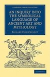 An Inquiry into the Symbolical Language of Ancient Art and             Mythology