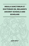 Insula Sanctorum Et Doctorum Or, Ireland's Ancient Schools and Scholars