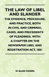 The Law Of Libel And Slander - The Evidence, Procedure, And Practice, Both In Civil And Criminal Cases, And Precedents Of Pleadings, With A Chapter On The Newspaper Libel And Registration Act, 1881