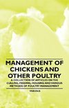 Management of Chickens and Other Poultry - A Collection of Articles on the Culling, Feeding, Housing and Various Methods of Poultry Management