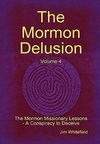 The Mormon Delusion. Volume 4. The Mormon Missionary Lessons - A Conspiracy to Deceive.