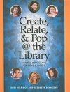 Helmrich, E:  Create, Relate and Pop @ the Library