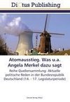 Atomausstieg. Was u.a. Angela Merkel dazu sagt