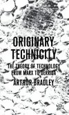 Originary Technicity: The Theory of Technology from Marx to Derrida