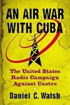 Walsh, D:  An Air War with Cuba