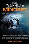 The Gamma Mindset - Create the Peak Brain State and Eliminate Subconscious Limiting Beliefs, Anxiety, Fear and Doubt in Less Than 90 Seconds! and Awak