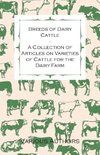 Breeds of Dairy Cattle - A Collection of Articles on Varieties of Cattle for the Dairy Farm