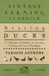 Rearing Ducks - A Collection of Articles on Housing, Feeding and Care of Ducklings