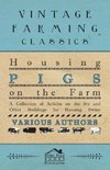 Housing Pigs on the Farm - A Collection of Articles on the Sty and Other Buildings for Housing Swine