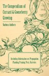 The Compendium of Currant and Gooseberry Growing - Including Information on Propagation, Planting, Pruning, Pests, Varieties