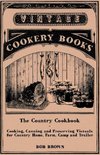 The Country Cookbook - Cooking, Canning and Preserving Victuals for Country Home, Farm, Camp and Trailer, with Notes on Rustic Hospitality