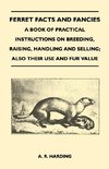 Ferret Facts and Fancies - A Book of Practical Instructions on Breeding, Raising, Handling and Selling; Also Their Use and Fur Value