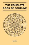 The Complete Book of Fortune - A Comprehensive Survey of the Occult Sciences and Other Methods of Divination that have been Employed by Man Throughout the Centuries in His Ceaseless Efforts to Reveal the Secrets of the Past, the Present and the Future