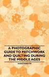 A Photographic Guide to Patchwork and Quilting During the Middle Ages