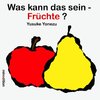 Was kann das sein? - Früchte