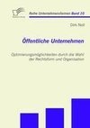 Öffentliche Unternehmen: Optimierungsmöglichkeiten durch die Wahl der Rechtsform und Organisation