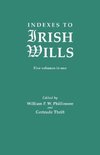 Indexes to Irish Wills. Five volumes in one