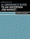 Woodward, J:  A  Librarian's Guide to an Uncertain Job Marke