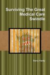 Surviving the Great Medical Care Swindle