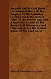 Australia And Its Gold Fields - A Historical Sketch Of The Progress Of The Australian Colonies, From The Earliest Times To The Present Day; With A Particular Account Of The Recent Gold Discoveries, And Observations On The Present Aspect Of The Land Quest