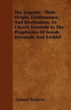 The Gypsies - Their Origin, Continuance, And Destination, As Clearly Foretold In The Prophecies Of Isaiah, Jeremiah, And Ezekiel