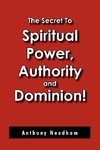 The Secret To Spiritual Power, Authority and Dominion!