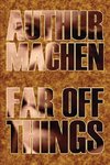 Far Off Things by Arthur Machen, History, Biography & Autobiography, Literary