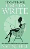 I Don't Have Time To Write - Time Taming Tips for Writers, Bloggers & Infopreneurs