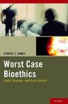 Annas, G: Worst Case Bioethics