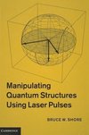 Shore, B: Manipulating Quantum Structures Using Laser Pulses