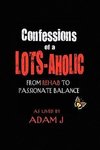 CONFESSIONS OF A LOTS-AHOLIC