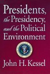 Kessel, J: Presidents, the Presidency, and the Political Env