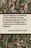 The Draughtsman's Handbook of Plan and Map Drawing - Including Instructions for the Preparation of Engineering, Architectural, and Mechanical Diagrams