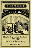 Simple Vegetarian Cookery with Eggs - A Selection of Old-Time Recipes