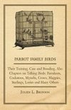 Parrot Family Birds - Their Training, Care and Breeding, Also Chapters on Talking Birds