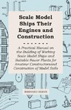 Scale Model Ships Their Engines and Construction - A Practical Manual on the Building of Working Scale Model Ships and Suitable Power Plants for Amateur Constructors