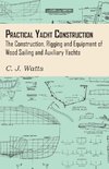 Practical Yacht Construction - The Construction, Rigging and Equipment of Wood Sailing and Auxiliary Yachts