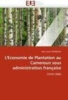 L'Economie de Plantation au Cameroun sous administration française