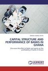 CAPITAL STRUCTURE AND PERFORMANCE OF BANKS IN GHANA