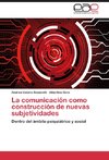 La comunicación como construcción de nuevas subjetividades