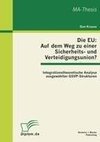 Die EU: Auf dem Weg zu einer Sicherheits- und Verteidigungsunion? Integrationstheoretische Analyse ausgewählter GSVP-Strukturen