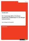 Die Umsetzung Milton Friedmans neoliberalen Gedankenguts in der Reagan Administration