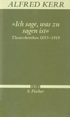 Ich sage, was zu sagen ist. Theaterkritiken 1893 - 1919