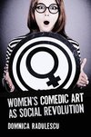 Radulescu, D:  Women's Comedic Art as Social Revolution